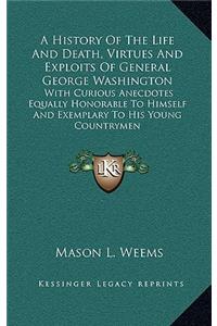 History Of The Life And Death, Virtues And Exploits Of General George Washington