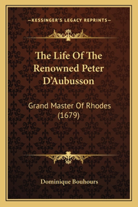 Life Of The Renowned Peter D'Aubusson