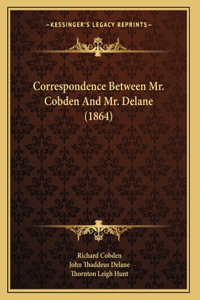 Correspondence Between Mr. Cobden And Mr. Delane (1864)