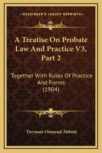 A Treatise On Probate Law And Practice V3, Part 2