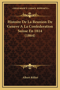 Histoire De La Reunion De Geneve A La Confederation Suisse En 1814 (1864)