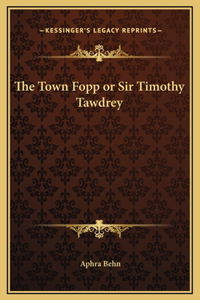 The Town Fopp or Sir Timothy Tawdrey