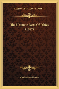 The Ultimate Facts Of Ethics (1887)