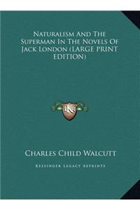 Naturalism And The Superman In The Novels Of Jack London (LARGE PRINT EDITION)