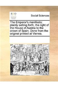 The Emperor's manifesto; plainly setting forth, the right of the House of Austria to the crown of Spain. Done from the original printed at Vienna.