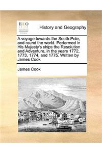 voyage towards the South Pole, and round the world. Performed in His Majesty's ships the Resolution and Adventure, in the years 1772, 1773, 1774, and 1775. Written by James Cook Volume 2 of 2