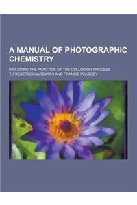 A Manual of Photographic Chemistry; Including the Practice of the Collodion Process