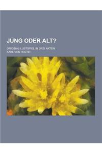 Jung Oder Alt?; Original-Lustspiel in Drei Akten