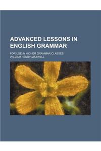 Advanced Lessons in English Grammar; For Use in Higher Grammar Classes