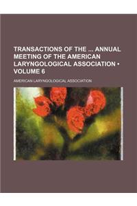 Transactions of the Annual Meeting of the American Laryngological Association (Volume 6)