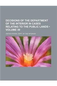 Decisions of the Department of the Interior in Cases Relating to the Public Lands (Volume 39)