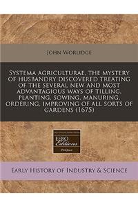 Systema Agriculturae, the Mystery of Husbandry Discovered Treating of the Several New and Most Advantagious Ways of Tilling, Planting, Sowing, Manuring, Ordering, Improving of All Sorts of Gardens (1675)