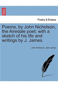 Poems, by John Nicholson, the Airedale Poet; With a Sketch of His Life and Writings by J. James.