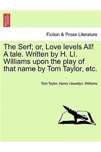 Serf; Or, Love Levels All! a Tale. Written by H. LL. Williams Upon the Play of That Name by Tom Taylor, Etc.