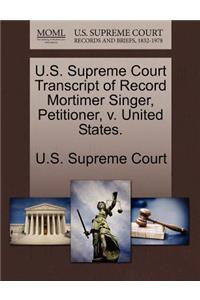 U.S. Supreme Court Transcript of Record Mortimer Singer, Petitioner, V. United States.