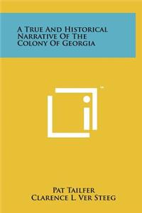 A True And Historical Narrative Of The Colony Of Georgia