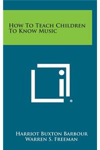 How to Teach Children to Know Music