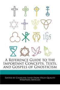 A Reference Guide to the Important Concepts, Texts, and Gospels of Gnosticism