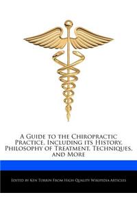 A Guide to the Chiropractic Practice, Including Its History, Philosophy of Treatment, Techniques, and More