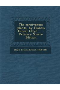 The Carnivorous Plants, by Francis Ernest Lloyd .. - Primary Source Edition