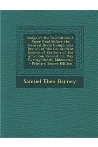 Songs of the Revolution: A Paper Read Before the General David Humphreys Branch of the Connecticut Society of the Sons of the American Revoluti