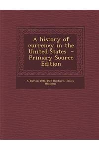 A History of Currency in the United States - Primary Source Edition