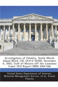 Investigation of Fatality, South Marsh Island Block 130, Ocs-G 02280, December 6, 2003, Gulf of Mexico Off the Louisiana Coast