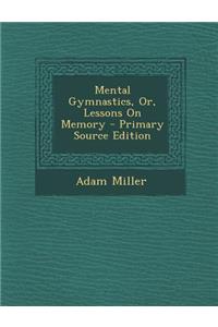 Mental Gymnastics, Or, Lessons on Memory