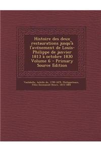 Histoire Des Deux Restaurations Jusqu'a L'Avenement de Louis-Philippe de Janvier 1813 a Octobre 1830 Volume 6