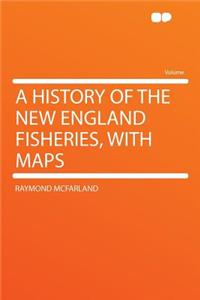 A History of the New England Fisheries, with Maps