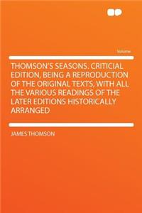 Thomson's Seasons. Criticial Edition, Being a Reproduction of the Original Texts, with All the Various Readings of the Later Editions Historically Arranged