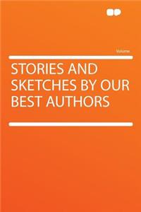 Stories and Sketches by Our Best Authors