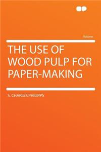 The Use of Wood Pulp for Paper-Making