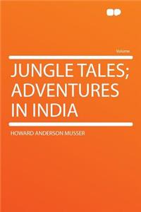 Jungle Tales; Adventures in India