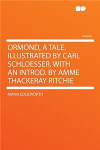 Ormond, a Tale. Illustrated by Carl Schloesser, with an Introd. by Amme Thackeray Ritchie