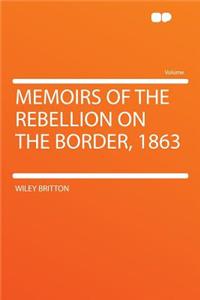 Memoirs of the Rebellion on the Border, 1863