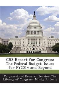 Crs Report for Congress: The Federal Budget: Issues for Fy2014 and Beyond