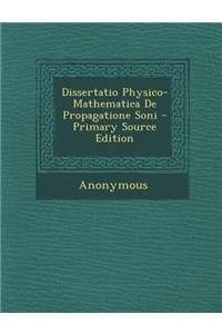 Dissertatio Physico-Mathematica de Propagatione Soni - Primary Source Edition