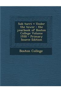 Sub Turri = Under the Tower: The Yearbook of Boston College Volume 1930 - Primary Source Edition