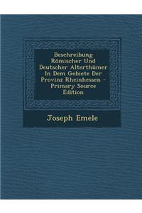 Beschreibung Romischer Und Deutscher Alterthumer in Dem Gebiete Der Provinz Rheinhessen
