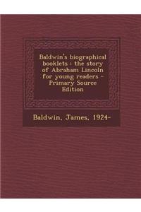 Baldwin's Biographical Booklets: The Story of Abraham Lincoln for Young Readers - Primary Source Edition