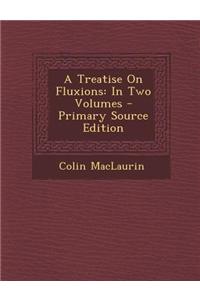 A Treatise on Fluxions: In Two Volumes - Primary Source Edition