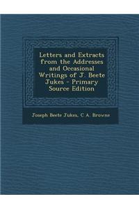 Letters and Extracts from the Addresses and Occasional Writings of J. Beete Jukes
