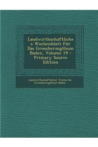 Landwirthschaftliches Wochenblatt Fur Das Grossherzogthum Baden, Volume 19 - Primary Source Edition