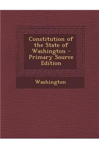 Constitution of the State of Washington - Primary Source Edition