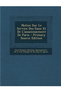 Notice Sur Le Service Des Eaux Et de L'Assainissement de Paris - Primary Source Edition