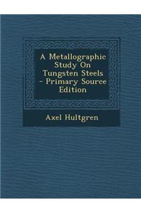 A Metallographic Study on Tungsten Steels - Primary Source Edition