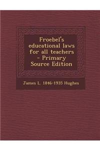 Froebel's Educational Laws for All Teachers - Primary Source Edition