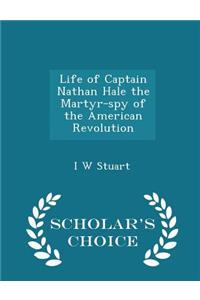 Life of Captain Nathan Hale the Martyr-Spy of the American Revolution - Scholar's Choice Edition