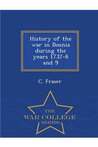 History of the War in Bosnia During the Years 1737-8 and 9 - War College Series